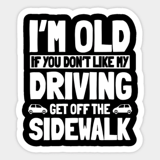 I'M Old If You Don'T Like My Driving Get Off, Senior Citizen Sticker